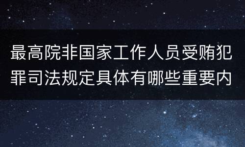 最高院非国家工作人员受贿犯罪司法规定具体有哪些重要内容