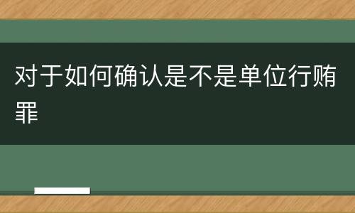 对于如何确认是不是单位行贿罪