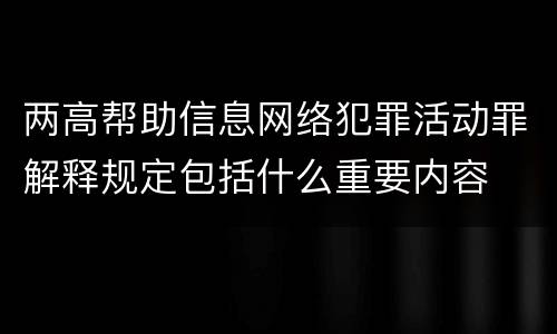 两高帮助信息网络犯罪活动罪解释规定包括什么重要内容