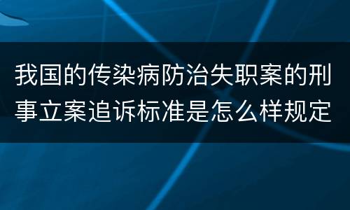 我国的传染病防治失职案的刑事立案追诉标准是怎么样规定