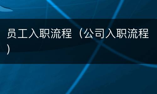 员工入职流程（公司入职流程）