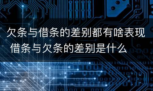 欠条与借条的差别都有啥表现 借条与欠条的差别是什么