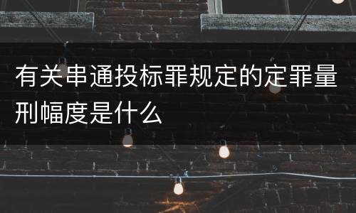 有关串通投标罪规定的定罪量刑幅度是什么