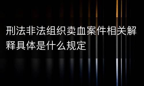 刑法非法组织卖血案件相关解释具体是什么规定