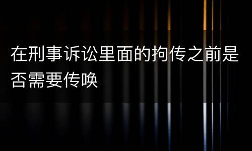 在刑事诉讼里面的拘传之前是否需要传唤