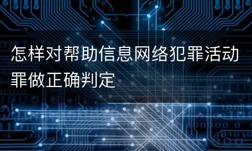 怎样对帮助信息网络犯罪活动罪做正确判定