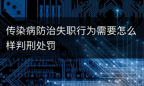 传染病防治失职行为需要怎么样判刑处罚