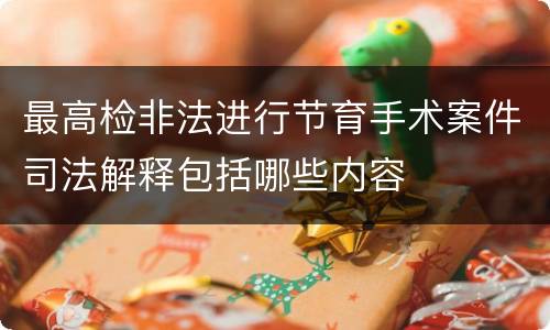最高检非法进行节育手术案件司法解释包括哪些内容
