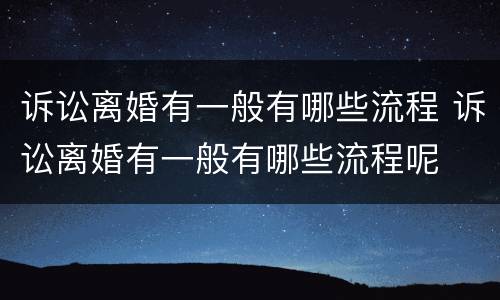 诉讼离婚有一般有哪些流程 诉讼离婚有一般有哪些流程呢