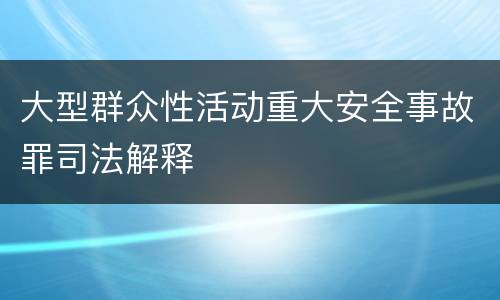 大型群众性活动重大安全事故罪司法解释