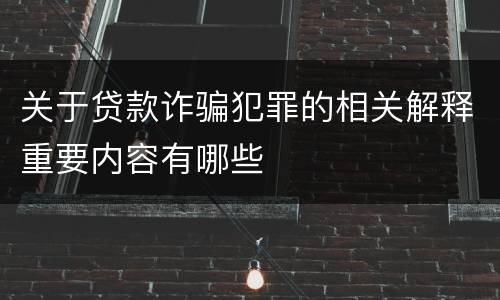 关于贷款诈骗犯罪的相关解释重要内容有哪些