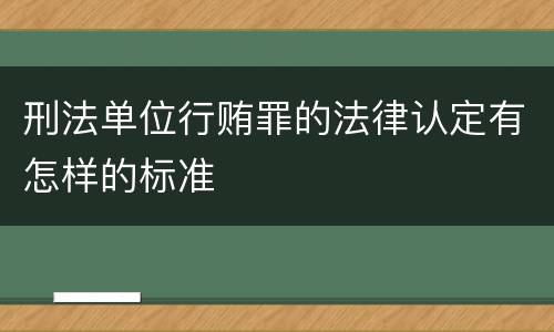 刑法单位行贿罪的法律认定有怎样的标准