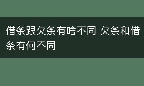 借条跟欠条有啥不同 欠条和借条有何不同