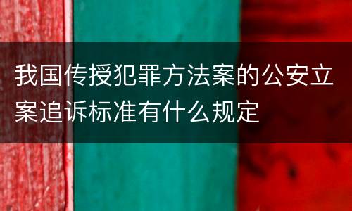 我国传授犯罪方法案的公安立案追诉标准有什么规定