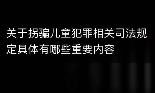 关于拐骗儿童犯罪相关司法规定具体有哪些重要内容