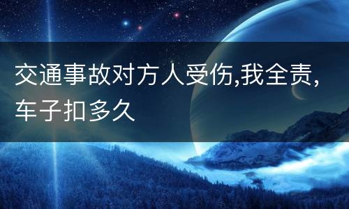 交通事故对方人受伤,我全责,车子扣多久