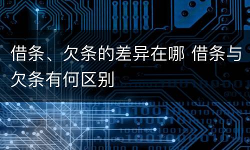 借条、欠条的差异在哪 借条与欠条有何区别
