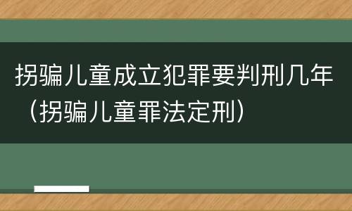 拐骗儿童成立犯罪要判刑几年（拐骗儿童罪法定刑）