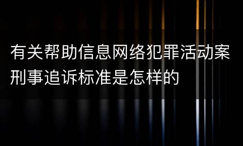 有关帮助信息网络犯罪活动案刑事追诉标准是怎样的