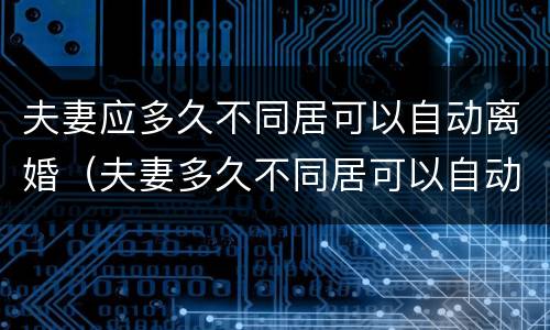 夫妻应多久不同居可以自动离婚（夫妻多久不同居可以自动离婚?）