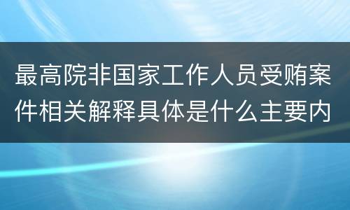 最高院非国家工作人员受贿案件相关解释具体是什么主要内容