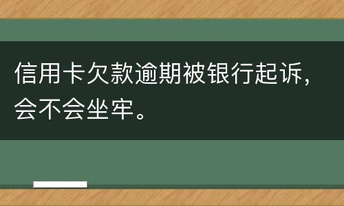 信用卡欠款逾期被银行起诉，会不会坐牢。