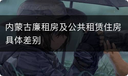 内蒙古廉租房及公共租赁住房具体差别