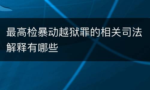 最高检暴动越狱罪的相关司法解释有哪些