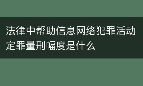 法律中帮助信息网络犯罪活动定罪量刑幅度是什么