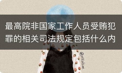 最高院非国家工作人员受贿犯罪的相关司法规定包括什么内容