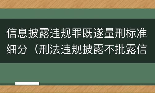 信息披露违规罪既遂量刑标准细分（刑法违规披露不批露信息罪）
