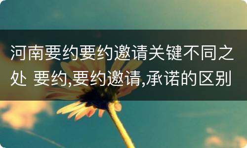 河南要约要约邀请关键不同之处 要约,要约邀请,承诺的区别