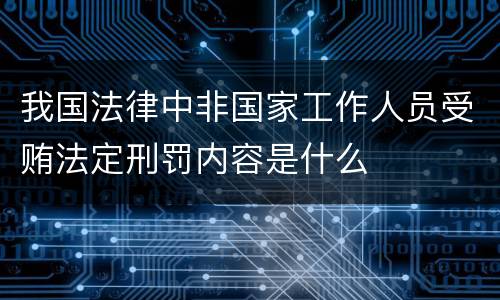 我国法律中非国家工作人员受贿法定刑罚内容是什么