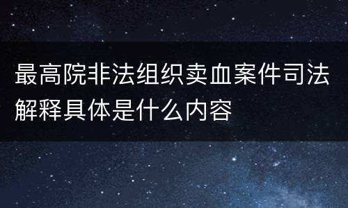 最高院非法组织卖血案件司法解释具体是什么内容