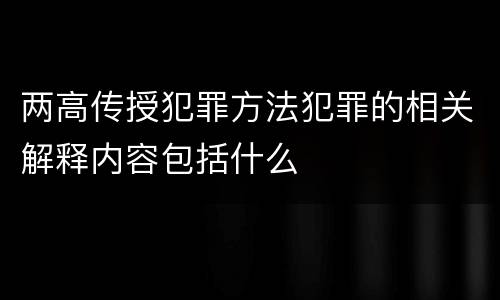 两高传授犯罪方法犯罪的相关解释内容包括什么