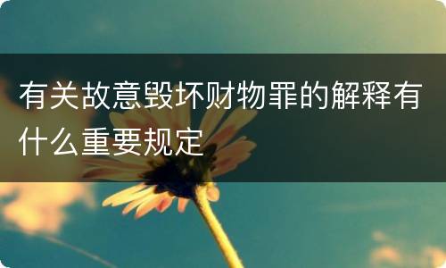 有关故意毁坏财物罪的解释有什么重要规定