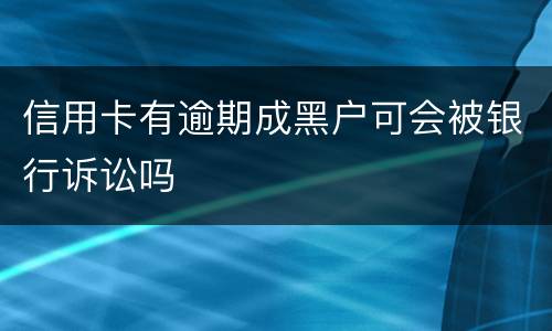 信用卡有逾期成黑户可会被银行诉讼吗