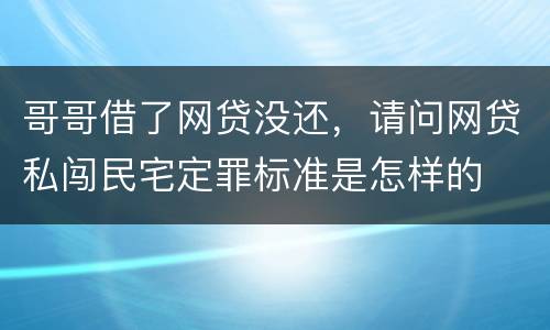 哥哥借了网贷没还，请问网贷私闯民宅定罪标准是怎样的