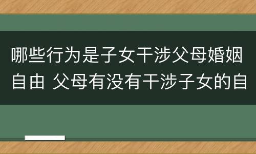 哪些行为是子女干涉父母婚姻自由 父母有没有干涉子女的自由婚姻