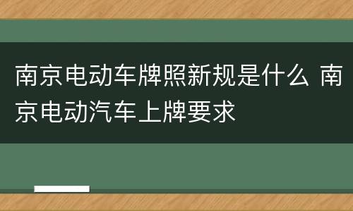 南京电动车牌照新规是什么 南京电动汽车上牌要求