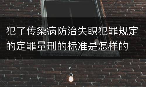 犯了传染病防治失职犯罪规定的定罪量刑的标准是怎样的