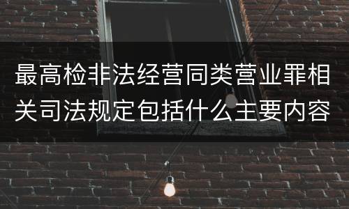最高检非法经营同类营业罪相关司法规定包括什么主要内容