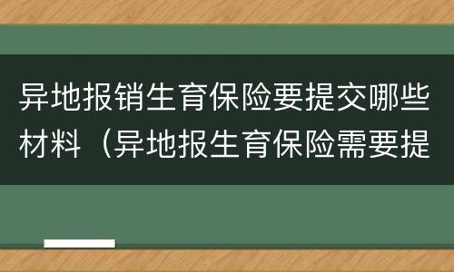 异地报销生育保险要提交哪些材料（异地报生育保险需要提交哪些资料）