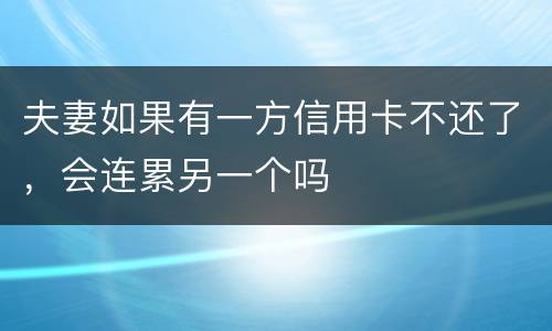 夫妻如果有一方信用卡不还了，会连累另一个吗