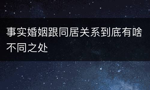 事实婚姻跟同居关系到底有啥不同之处