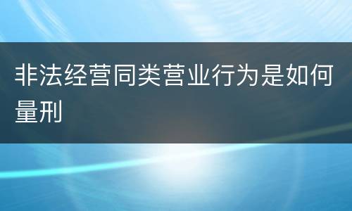 非法经营同类营业行为是如何量刑