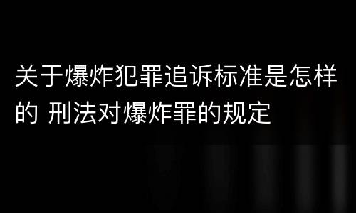 关于爆炸犯罪追诉标准是怎样的 刑法对爆炸罪的规定