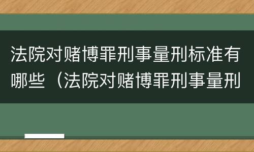 法院对赌博罪刑事量刑标准有哪些（法院对赌博罪刑事量刑标准有哪些要求）