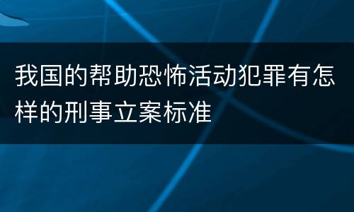 我国的帮助恐怖活动犯罪有怎样的刑事立案标准