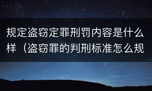 规定盗窃定罪刑罚内容是什么样（盗窃罪的判刑标准怎么规定）